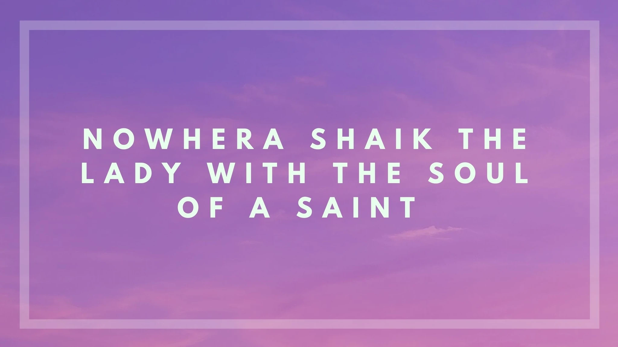 Nowhera Shaik the lady with the soul of a saint