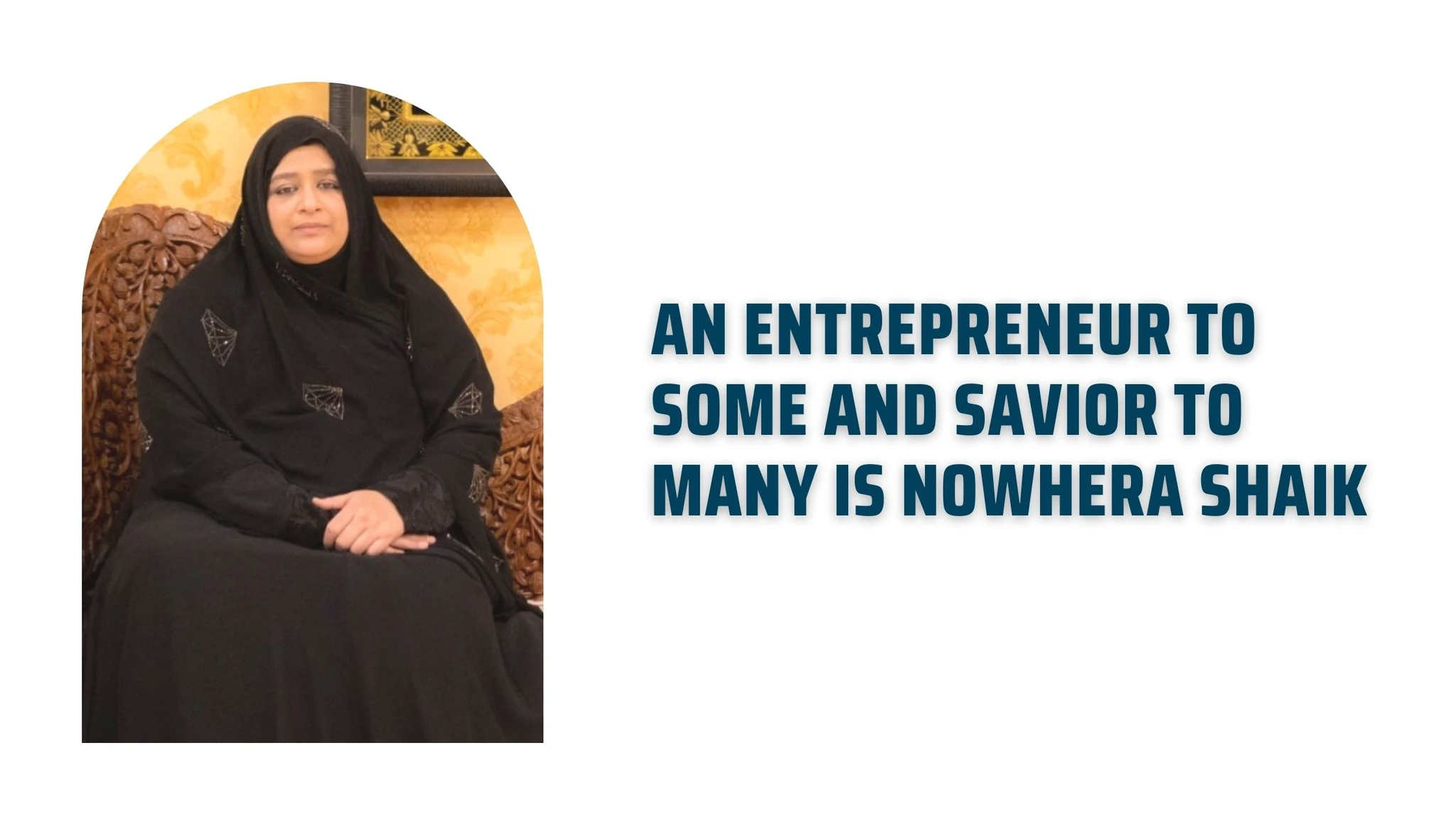 An Entrepreneur To Some And Savior To Many Is Nowhera Shaik